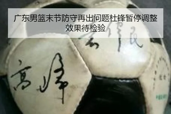 广东男篮末节防守再出问题杜锋暂停调整效果待检验 | MangoSport